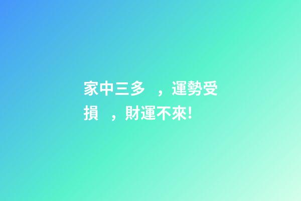 家中三多，運勢受損，財運不來!